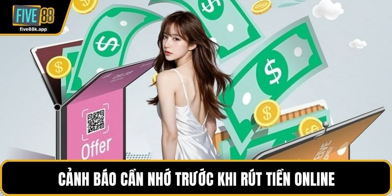 Cảnh báo cần nhớ trước khi rút tiền online