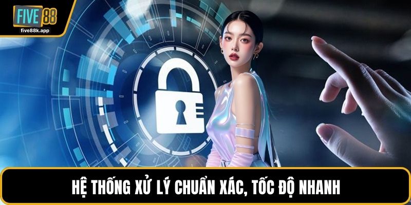 Hệ thống xử lý chuẩn xác, tốc độ nhanh