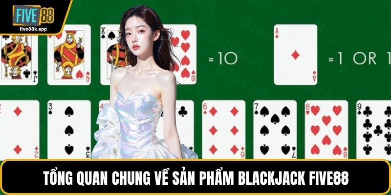 Tổng quan chung về sản phẩm Blackjack FIVE88