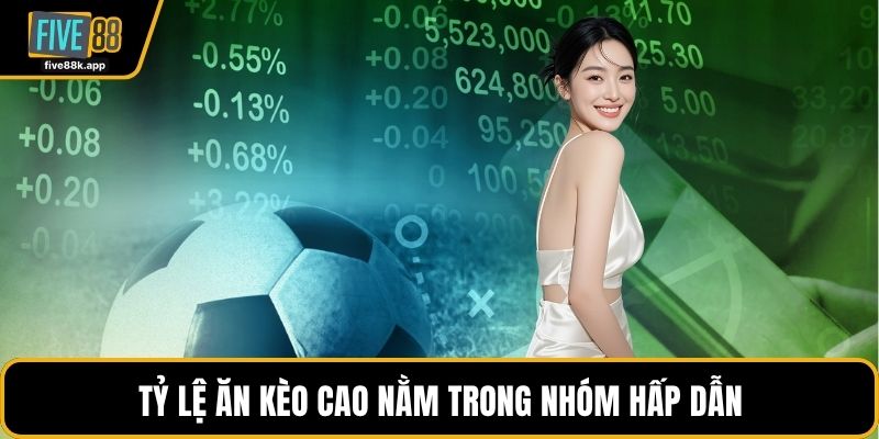 Tỷ lệ ăn kèo cao nằm trong nhóm hấp dẫn