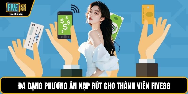 Nạp rút tiền đa dạng nhanh chóng